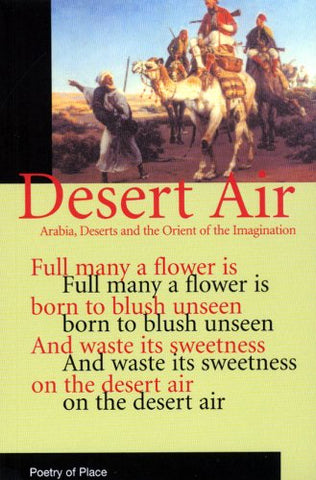 Desert Air (Poetry of Place): Arabia, Deserts and the Orient of the Imagination
