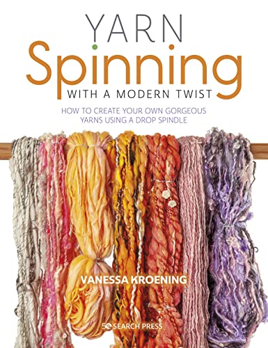 Yarn Spinning with a Modern Twist: How to create your own gorgeous yarns using a drop spindle