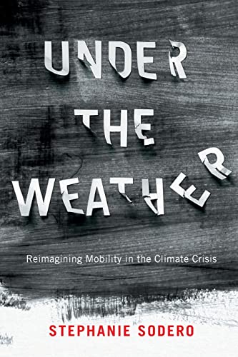 Under the Weather: Reimagining Mobility in the Climate Crisis (McGill-Queen's/Brian Mulroney Institute of Government Studies in Leadership, Public ... Public Policy, and Governance, 12)