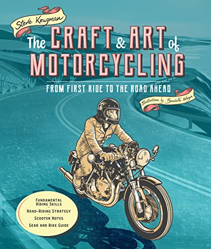 The Craft and Art of Motorcycling: From First Ride to the Road Ahead - Fundamental Riding Skills, Road-riding Strategy, Scooter Notes, Gear and Bike Guide