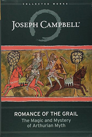 Romance of the Grail: The Magic and Mystery of Arthurian Myth (Collected Works of Joseph Campbell)