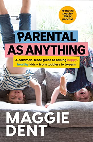 Parental As Anything: A common-sense guide to raising happy, healthy kids - from toddlers to tweens