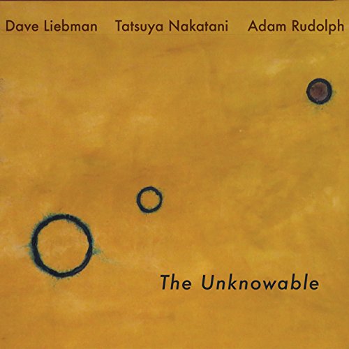 Dave Liebman, Adam Rudolph, Tatsuya Nakatani - The Unknowable [CD]
