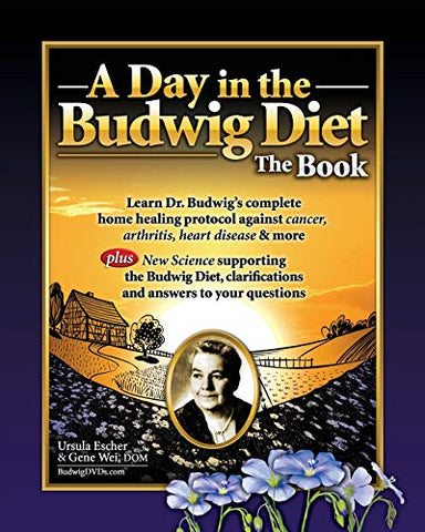 A Day in the Budwig Diet: The Book: Learn Dr. Budwig's complete home healing protocol against cancer, arthritis, heart disease & more: 1