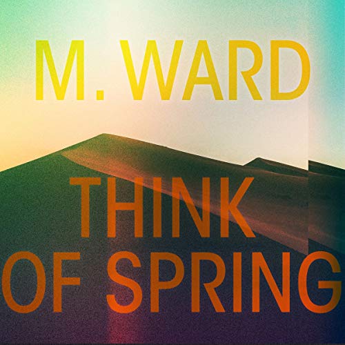 "M. Ward album cover with 'Think of Spring' text on abstract landscape background."