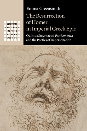 The Resurrection of Homer in Imperial Greek Epic: Quintus Smyrnaeus' Posthomerica and the Poetics of Impersonation (Greek Culture in the Roman World)