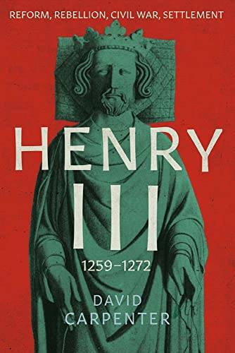 Henry III: Reform, Rebellion, Civil War, Settlement, 1259-1272 (The English Monarchs Series): Reform, Rebellion, Civil War, Settlement, 1258-1272