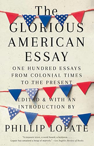 The Glorious American Essay: One Hundred Essays from Colonial Times to the Present