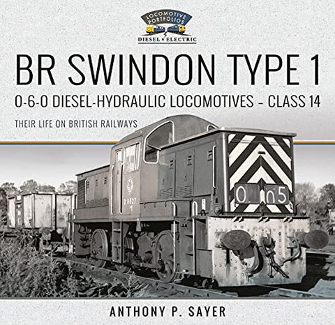 BR Swindon Type 1 0-6-0 Diesel-Hydraulic Locomotives - Class 14: Their Life on British Railways (Locomotive Portfolio Diesel and Electric)