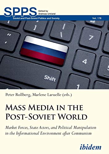Mass Media in the Post-Soviet World: Market Forces, State Actors, and Political Manipulation in the Informational Environment after Communism: 178 (Soviet and Post-Soviet Politics and Society)