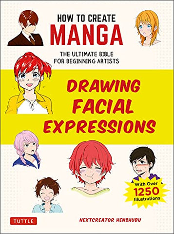 How to Create Manga: Drawing Facial Expressions: The Ultimate Bible for Beginning Artists, with over 1,250 Illustrations