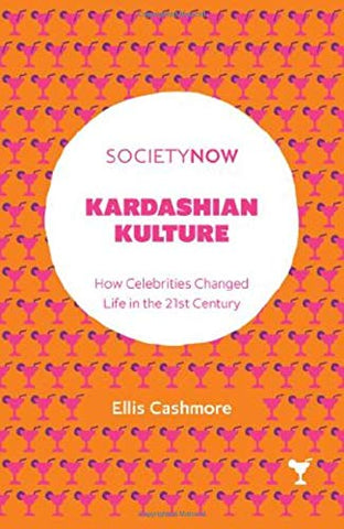 Kardashian Kulture: How Celebrities Changed Life in the 21st Century (SocietyNow)