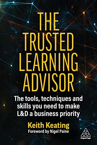 The Trusted Learning Advisor: The Tools, Techniques and Skills You Need to Make L&D a Business Priority