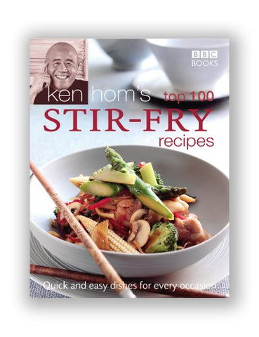 Ken Hom's Top 100 Stir Fry Recipes: Quick and Easy Dishes for Every Occasion (BBC Books' Quick & Easy Cookery)