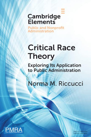 Critical Race Theory: Exploring Its Application to Public Administration (Elements in Public and Nonprofit Administration)