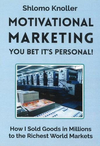 Motivational Marketing: You bet its personal!: How I Sold Goods in Millions to the Richest World Markets