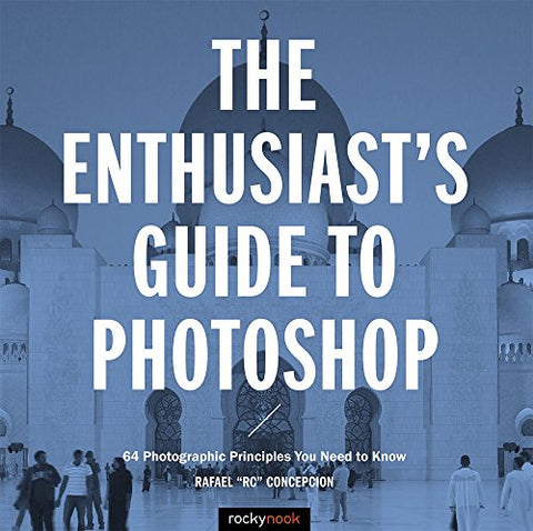 The Enthusiast's Guide to Photoshop: 50 Photographic Principles You Need to Know