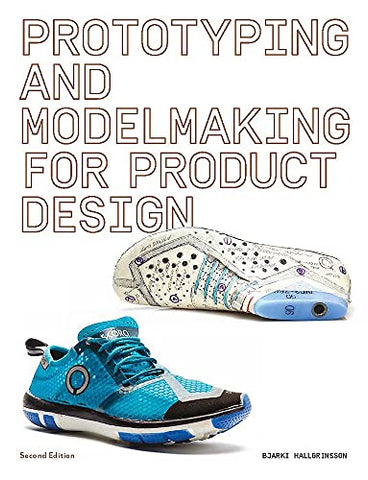 Prototyping and Modelmaking for Product Design: Second Edition