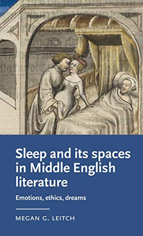 Sleep and its Spaces in Middle English Literature: Emotions, Ethics, Dreams (Manchester Medieval Literature and Culture)