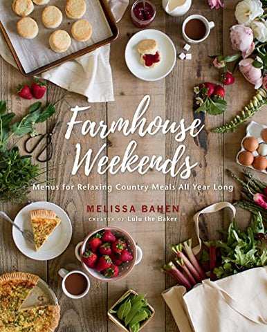 Farmhouse Weekends: Menus and Meals for Relaxing Country Weekends All Year Long: Menus for Relaxing Country Meals All Year Long