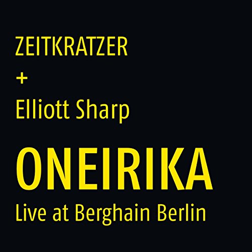 Zeitkratzer & Elliott Sharp - Oneirika: Live At Berghain Berlin [CD]
