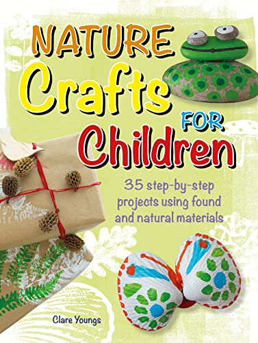 Nature Crafts for Children: 35 step-by-step projects using found and natural materials (CICO Kidz)