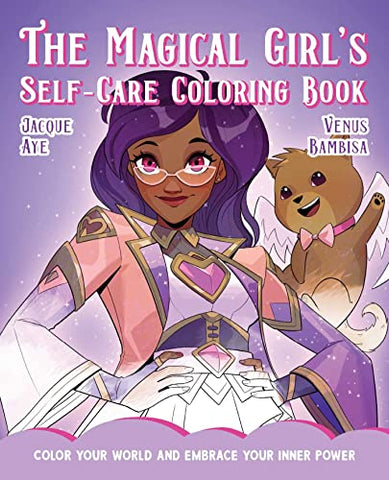 Magical Girl's Self-Care Coloring Book, The: Color Your World and Embrace Your Inner Power (The Magical Girl's Guide)