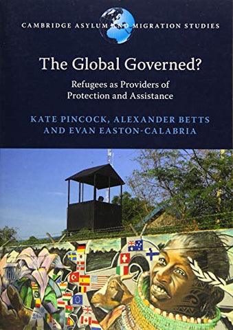 The Global Governed?: Refugees as Providers of Protection and Assistance (Cambridge Asylum and Migration Studies)