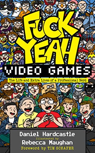 Fuck Yeah, Video Games: The Life and Extra Lives of a Professional Nerd: The Sunday Times Bestseller