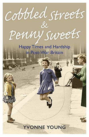 Cobbled Streets and Penny Sweets: Happy Times and Hardship in Post-War Britian