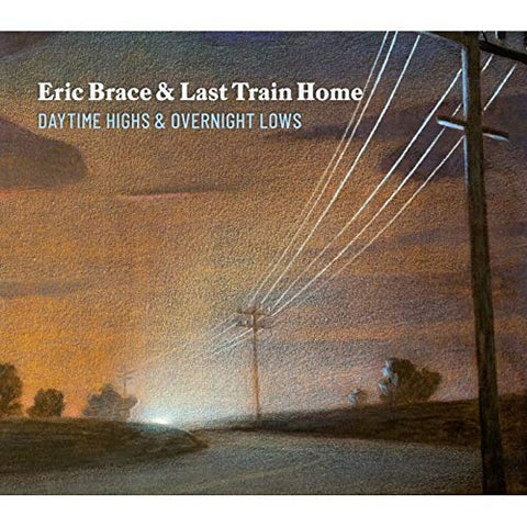 Eric Brace & Last Train Home - Daytime Highs And Overnight Lows [CD]