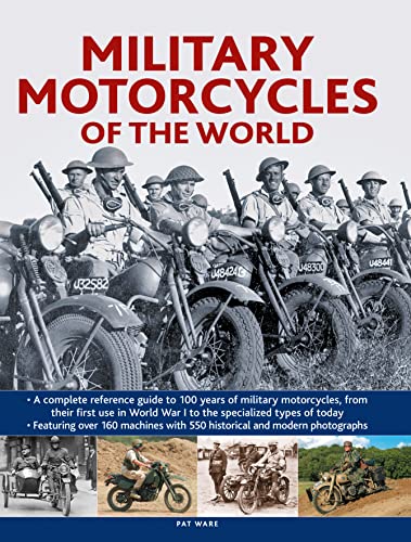 Military Motorcycles , The World Encyclopedia of: A complete reference guide to 100 years of military motorcycles, from their first use in World War I to the specialized vehicles in use today