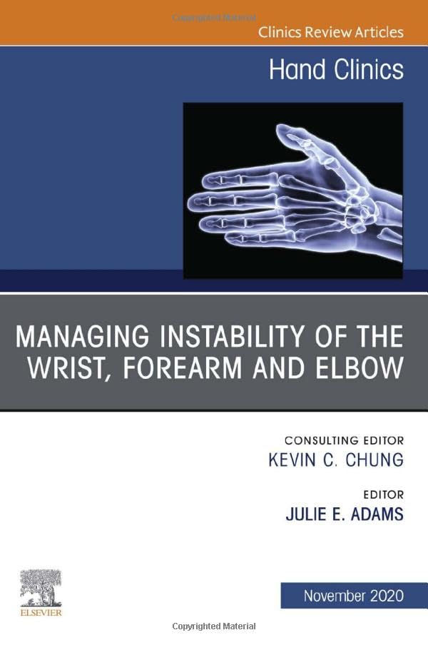 Managing Instability of the Wrist, Forearm and Elbow, An Issue of Hand Clinics (Volume 36-4) (The Clinics: Orthopedics, Volume 36-4)