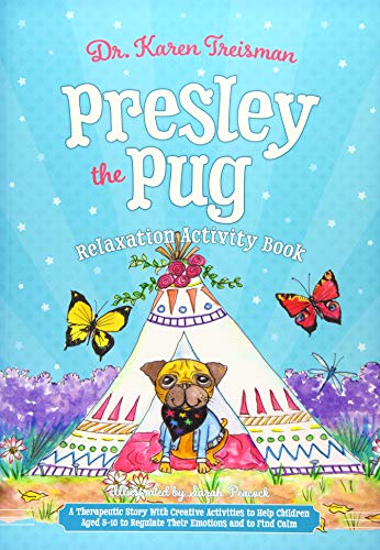Presley the Pug Relaxation Activity Book: A Therapeutic Story With Creative Activities to Help Children Aged 5-10 to Regulate Their Emotions and to Find Calm (Therapeutic Treasures Collection)
