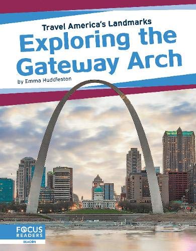 Exploring the Gateway Arch (Travel America's Landmarks)