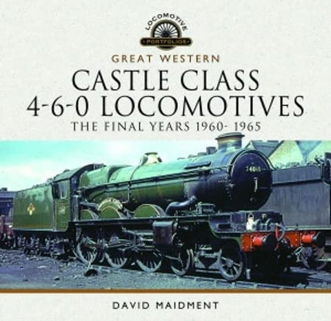 Great Western Castle Class 4-6-0 Locomotives - The Final Years 1960- 1965 (Locomotive Portfolio)