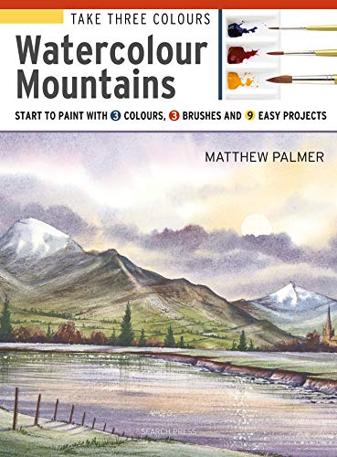 Take Three Colours: Watercolour Mountains: Start to paint with 3 colours, 3 brushes and 9 easy projects