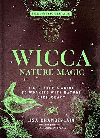 Wicca Nature Magic: A Beginner's Guide to Working with Nature Spellcraft: Volume 7 (The Mystic Library)