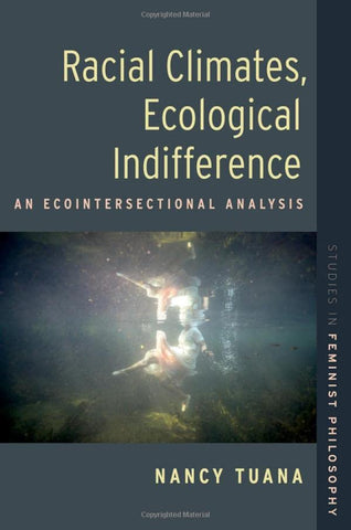 Racial Climates, Ecological Indifference: An Ecointersectional Analysis (STUDIES IN FEMINIST PHILOSOPHY SERIES)