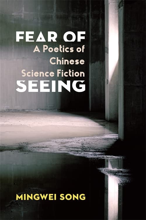 Fear of Seeing: A Poetics of Chinese Science Fiction (Global Chinese Culture)