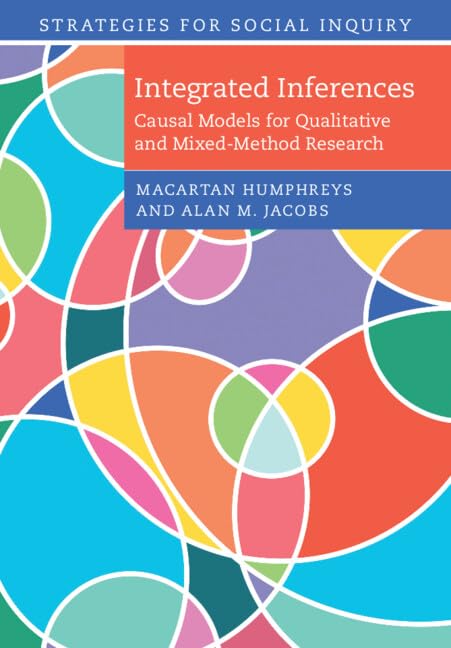 Integrated Inferences: Causal Models for Qualitative and Mixed-Method Research (Strategies for Social Inquiry)