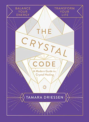 The Crystal Code: Balance Your Energy, Transform Your Life