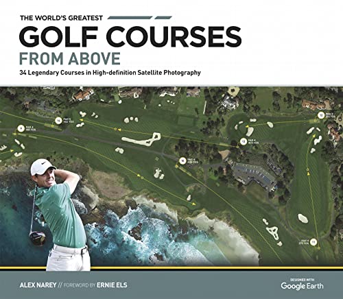 The World's Greatest Golf Courses From Above: 34 Legendary Courses in High-Definition Satellite Photographs