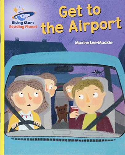 Reading Planet - Get to the Airport - Yellow: Galaxy (Rising Stars Reading Planet)