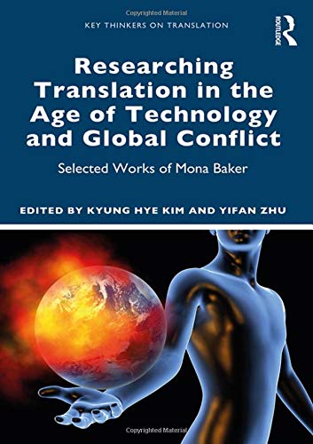 Researching Translation in the Age of Technology and Global Conflict: Selected Works of Mona Baker (Key Thinkers on Translation)