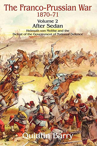 The Franco-Prussian War 1870-71 Volume 2: After Sedan. Helmuth von Moltke and the Defeat of the Government of National Defence