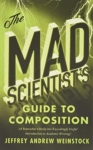 The Mad Scientist's Guide to Composition: A Somewhat Cheeky but Exceedingly Useful Introduction to Academic Writing