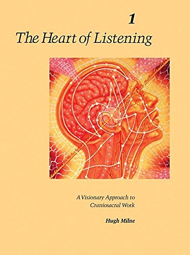 Heart of Listening: v.1: Visionary Approach to Craniosacral Work: Vol 1: A Visionary Approach to Craniosacral Work