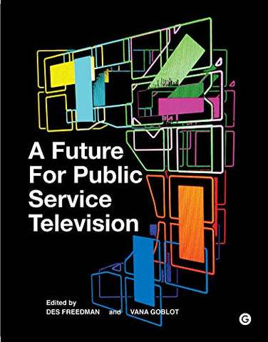 A Future for Public Service Television (Goldsmiths Press)