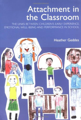 Attachment in the Classroom: The links between children's early experience, emotional well-being and performance in school: A Practical Guide for Schools